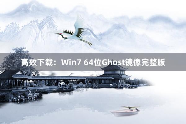 高效下载：Win7 64位Ghost镜像完整版